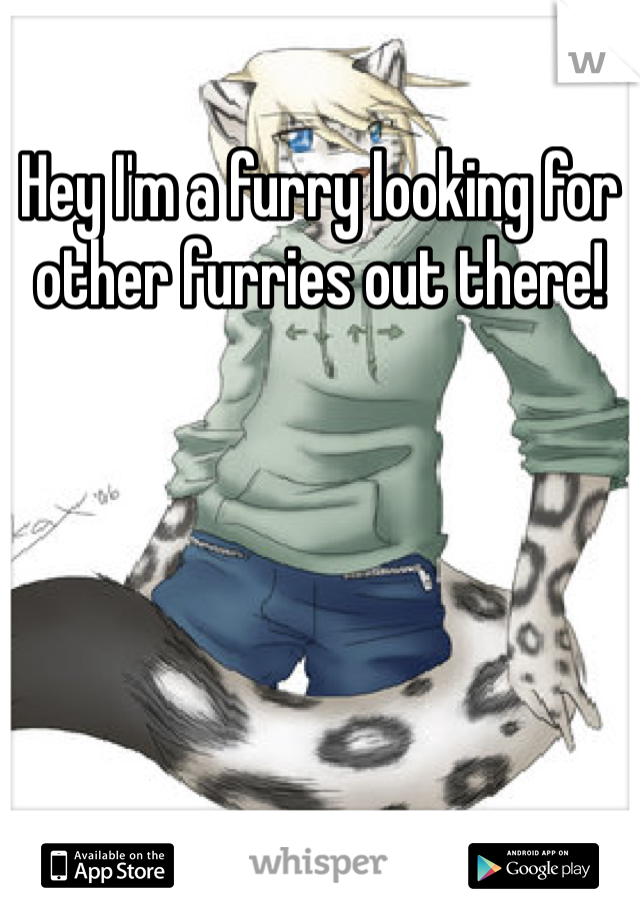 Hey I'm a furry looking for other furries out there!