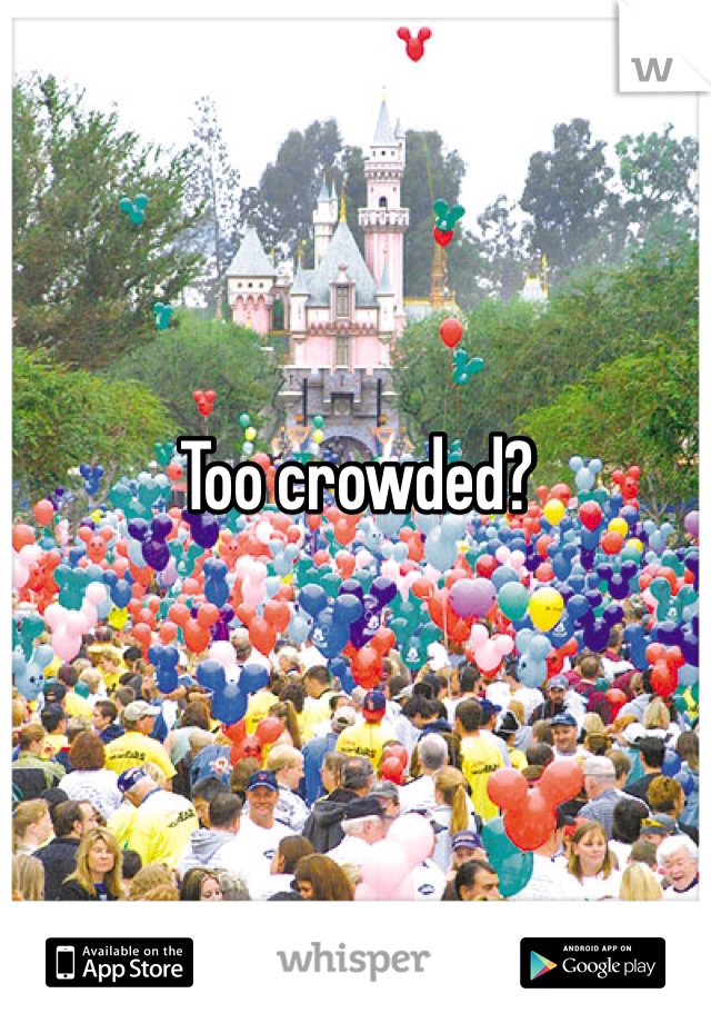 Too crowded?