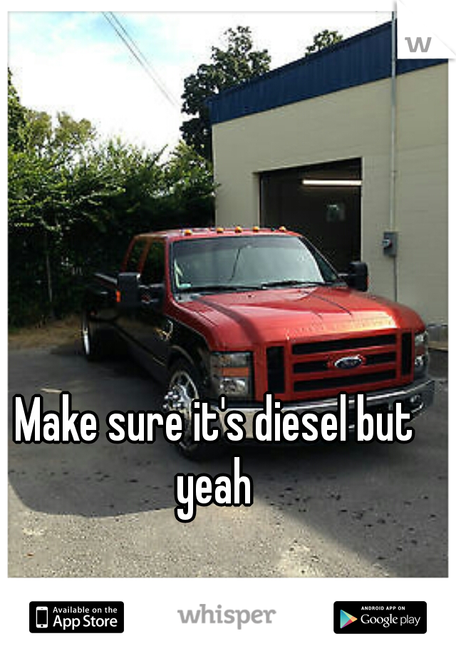 Make sure it's diesel but yeah 