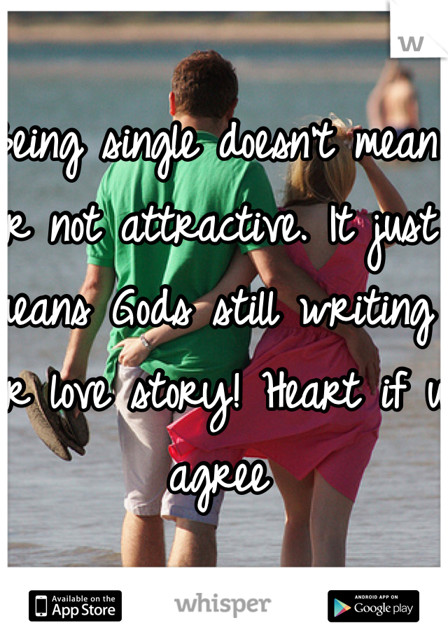 Being single doesn't mean ur not attractive. It just means Gods still writing ur love story! Heart if u agree 