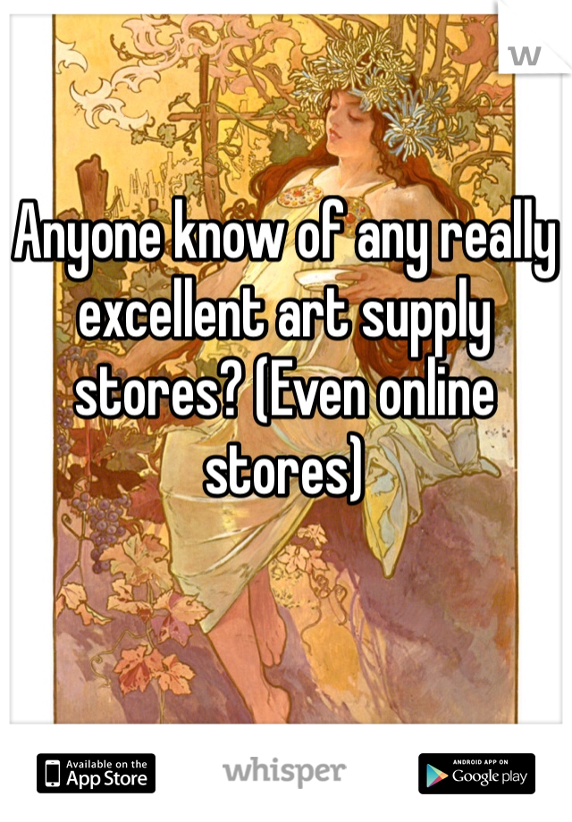 Anyone know of any really excellent art supply stores? (Even online stores)