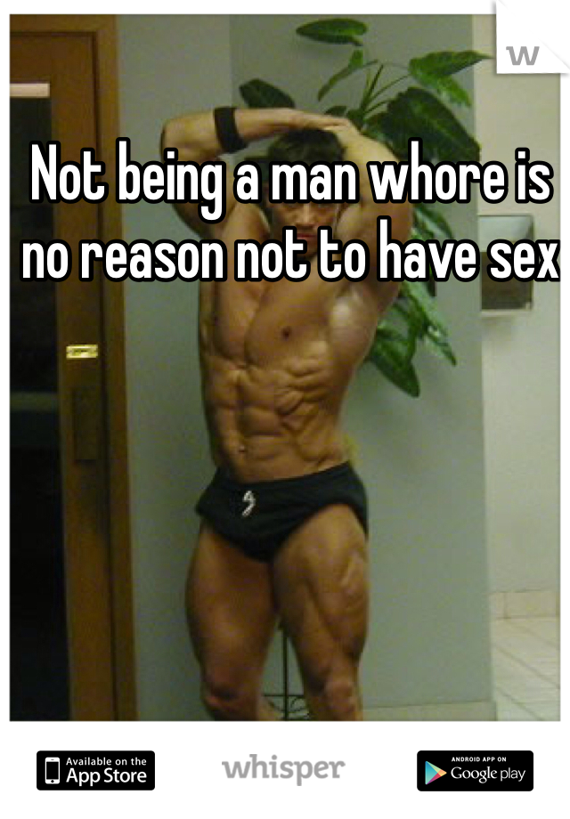 Not being a man whore is no reason not to have sex