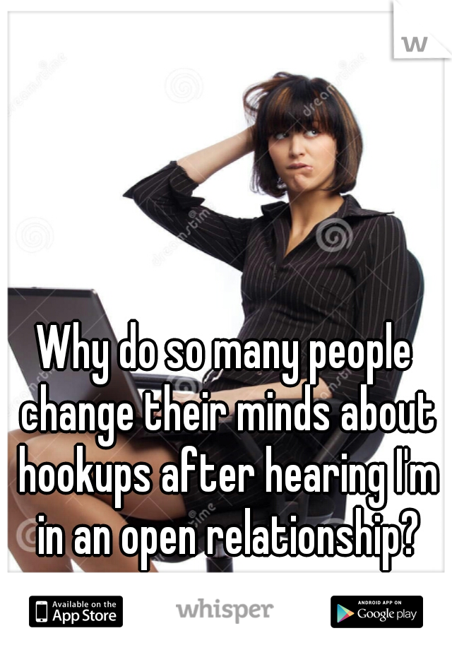 Why do so many people change their minds about hookups after hearing I'm in an open relationship?