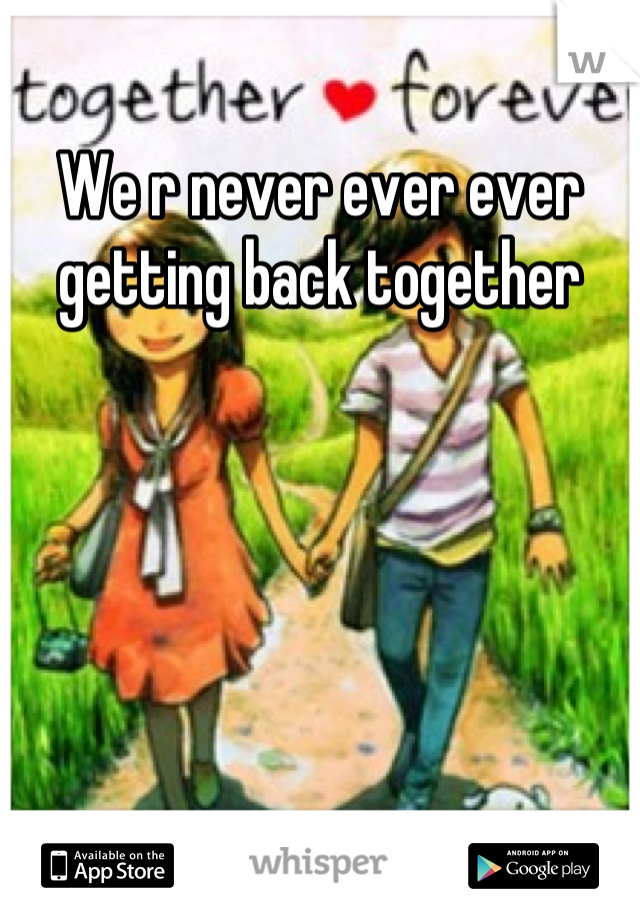 We r never ever ever getting back together