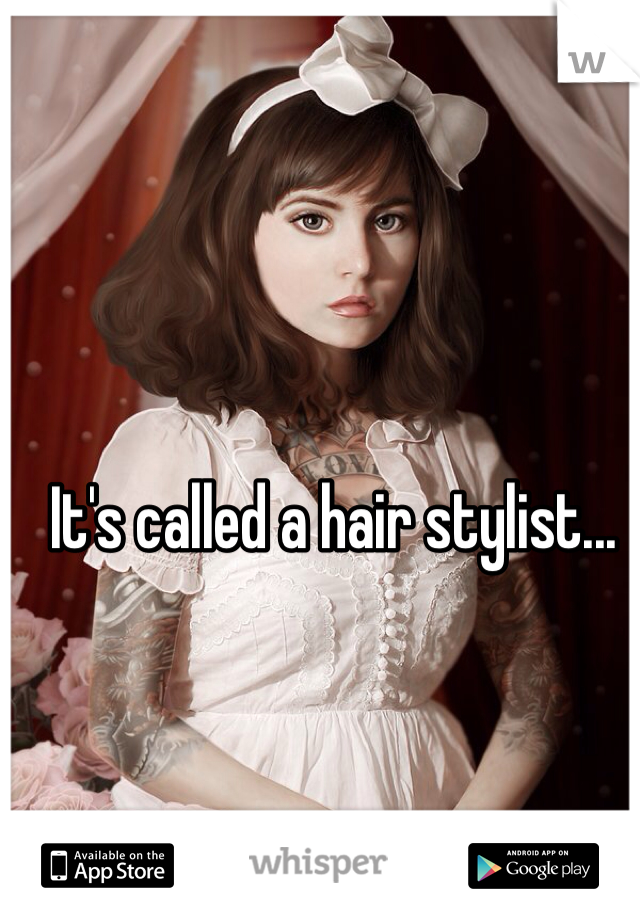 It's called a hair stylist...