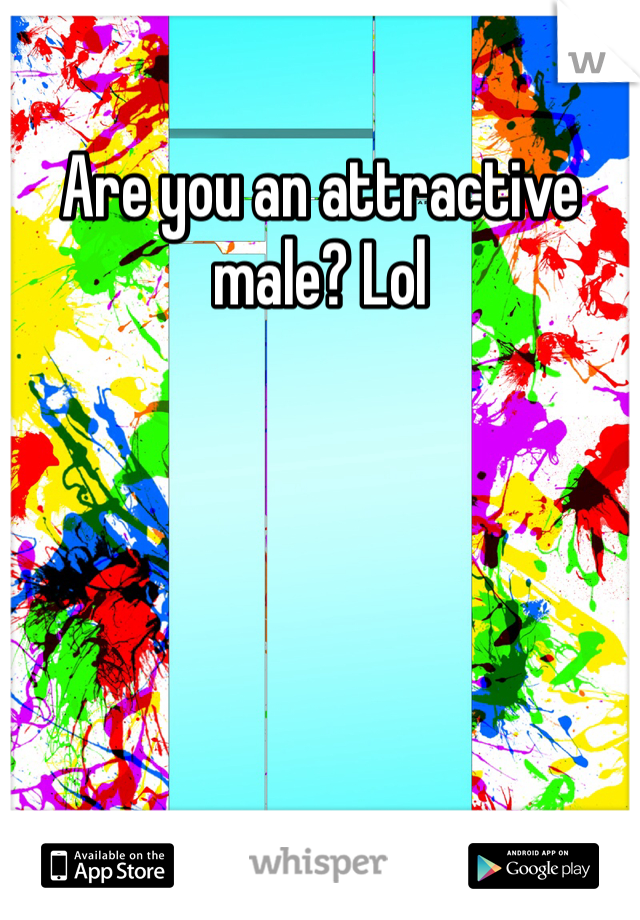 Are you an attractive male? Lol