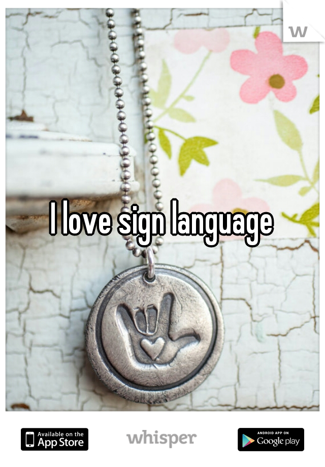 I love sign language