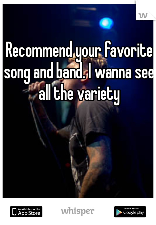 Recommend your favorite song and band. I wanna see all the variety 