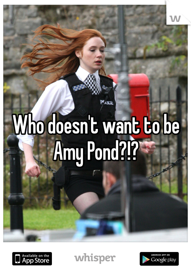 Who doesn't want to be Amy Pond?!?
