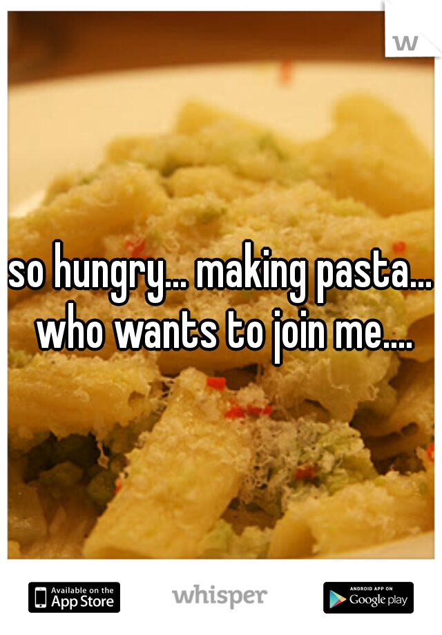 so hungry... making pasta... who wants to join me....