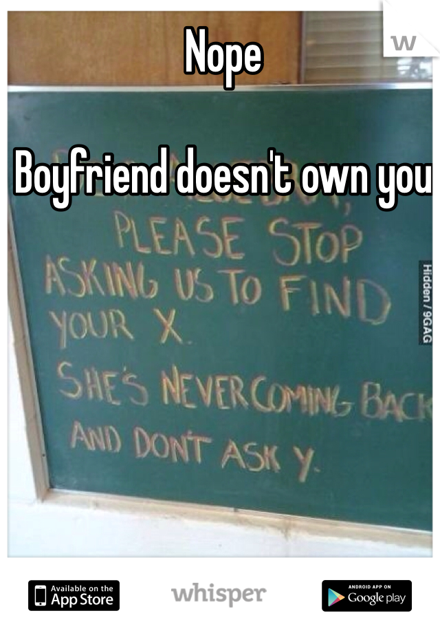 Nope

Boyfriend doesn't own you
