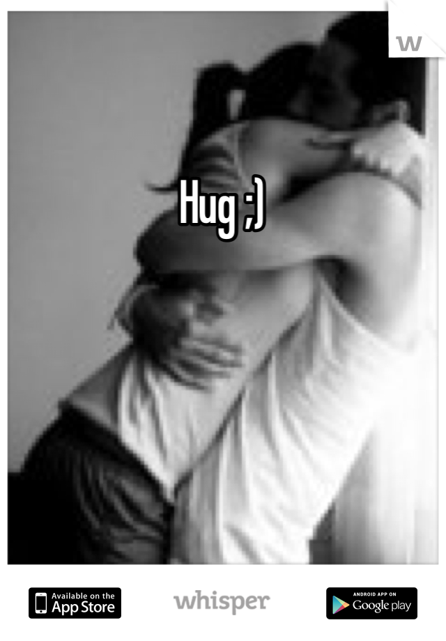 Hug ;)