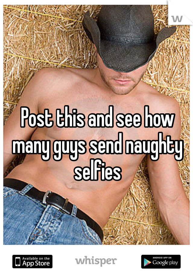 Post this and see how many guys send naughty selfies 