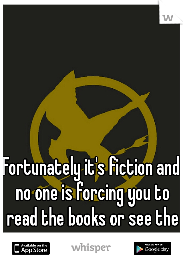 Fortunately it's fiction and no one is forcing you to read the books or see the movies