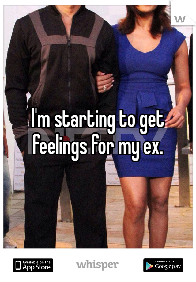 I'm starting to get feelings for my ex.