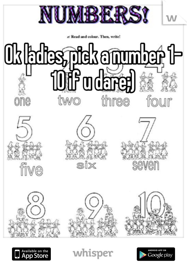 Ok ladies, pick a number 1-10 if u dare;)