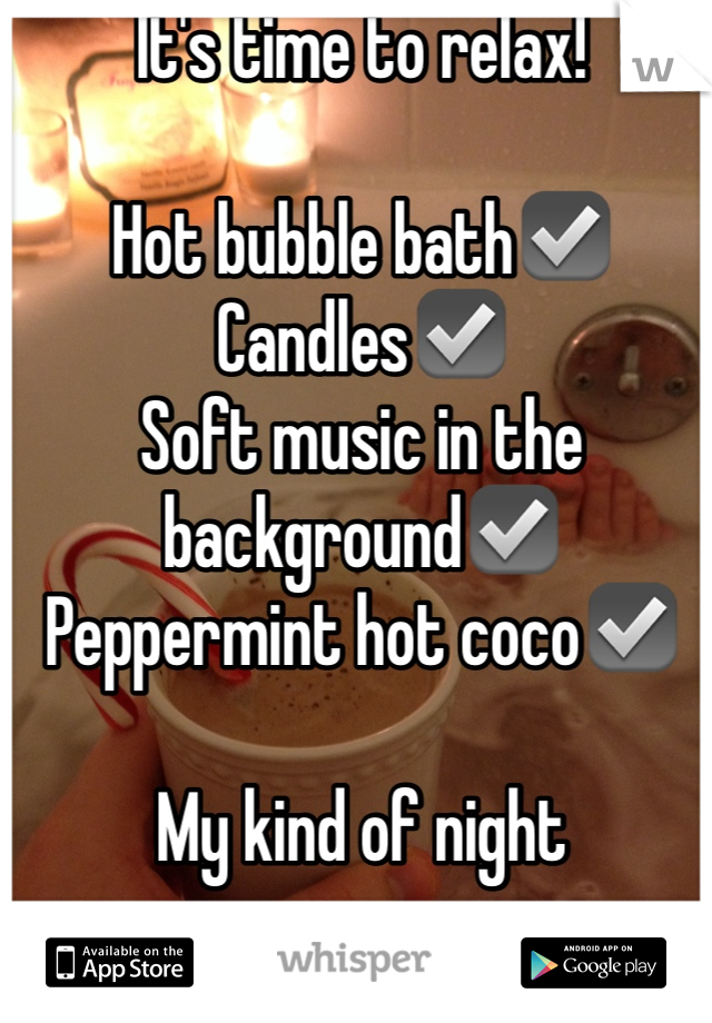 It's time to relax! 

Hot bubble bath☑️
Candles☑️
Soft music in the background☑️
Peppermint hot coco☑️

My kind of night