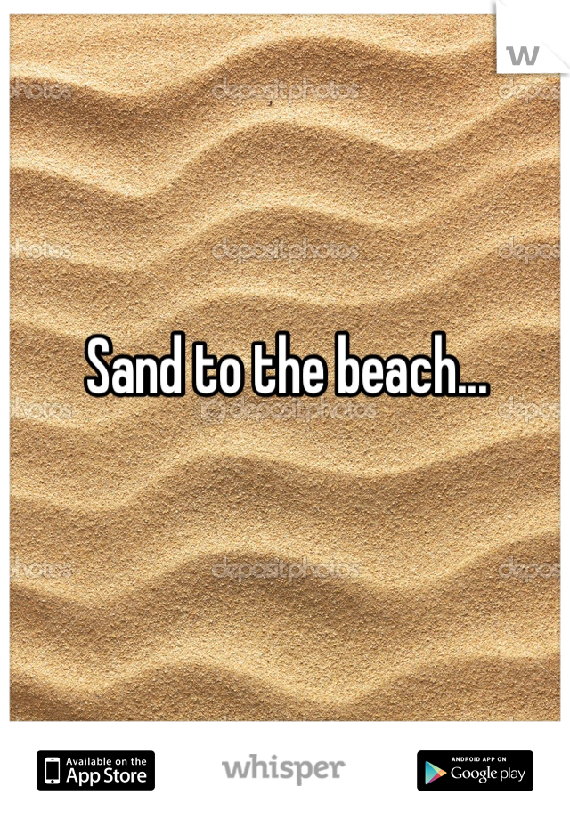 Sand to the beach...