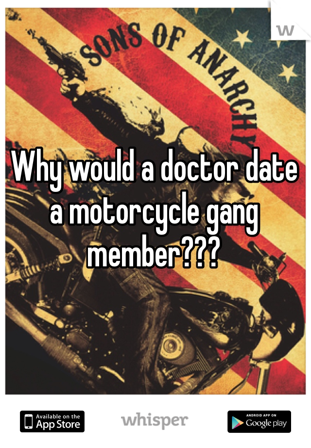 Why would a doctor date a motorcycle gang member???