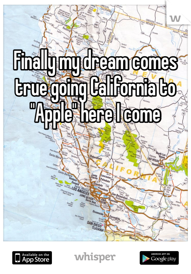 Finally my dream comes true going California to "Apple" here I come