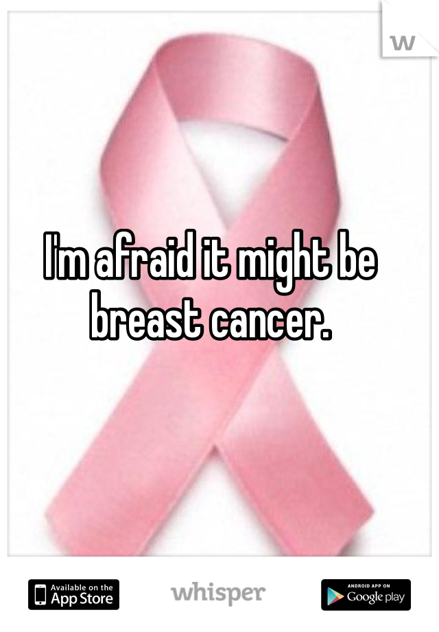I'm afraid it might be breast cancer.