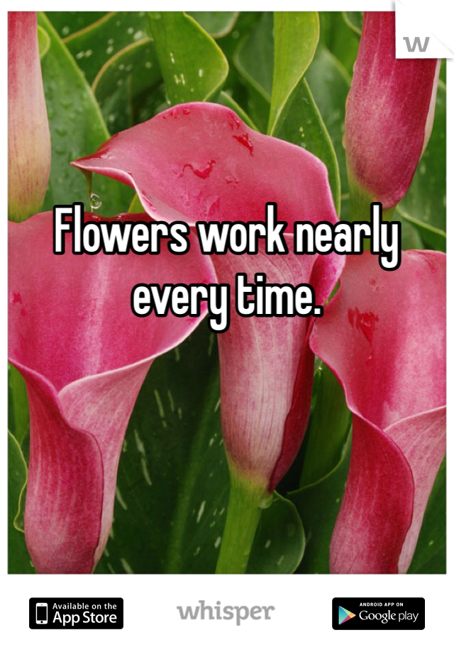 Flowers work nearly every time.