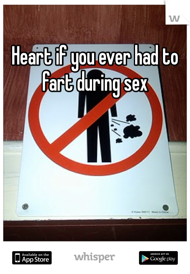 Heart if you ever had to fart during sex 