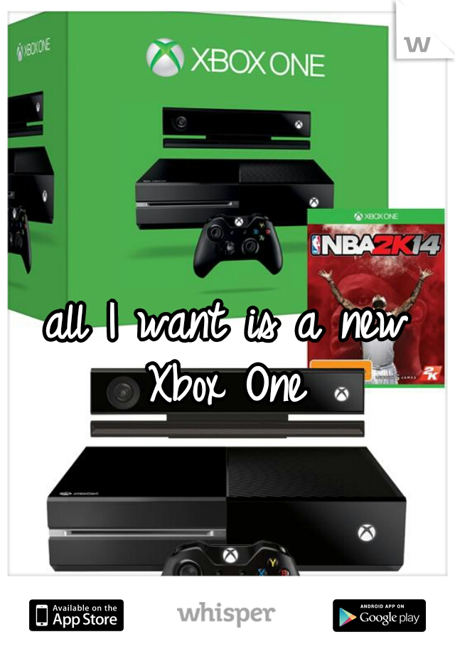 all I want is a new Xbox One 