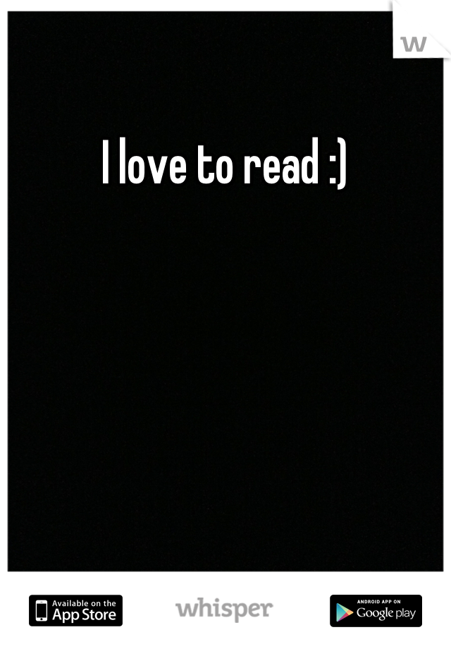 I love to read :)