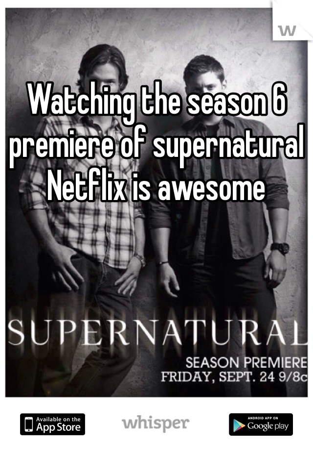 Watching the season 6 premiere of supernatural Netflix is awesome