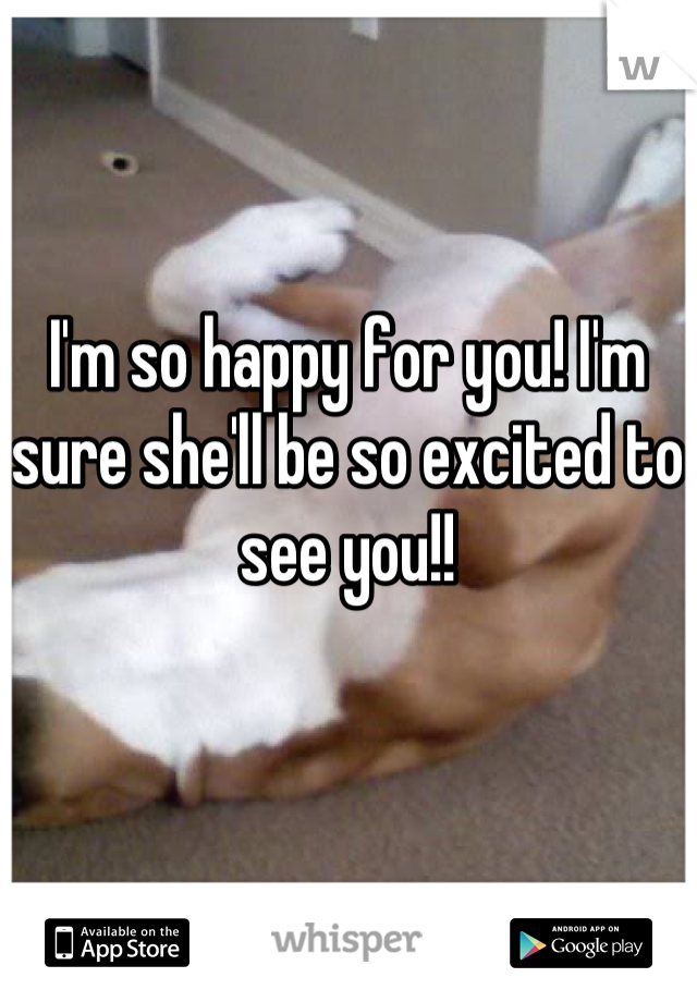 I'm so happy for you! I'm sure she'll be so excited to see you!!