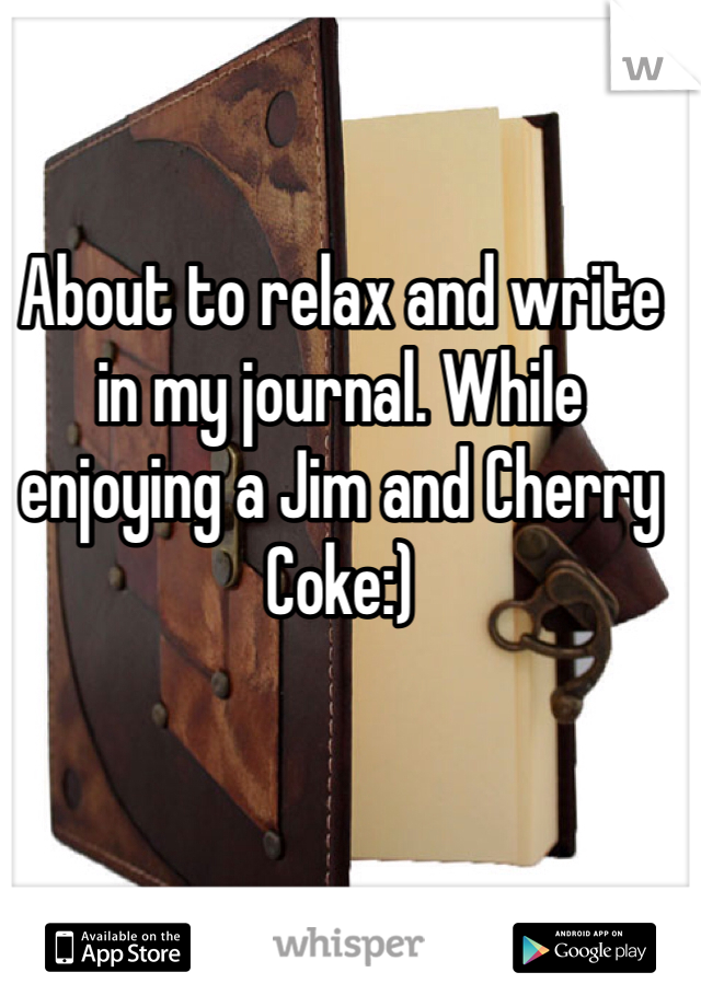 About to relax and write in my journal. While enjoying a Jim and Cherry Coke:) 