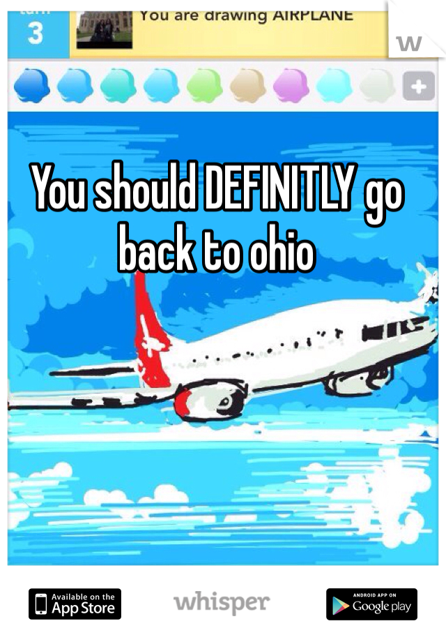 You should DEFINITLY go back to ohio