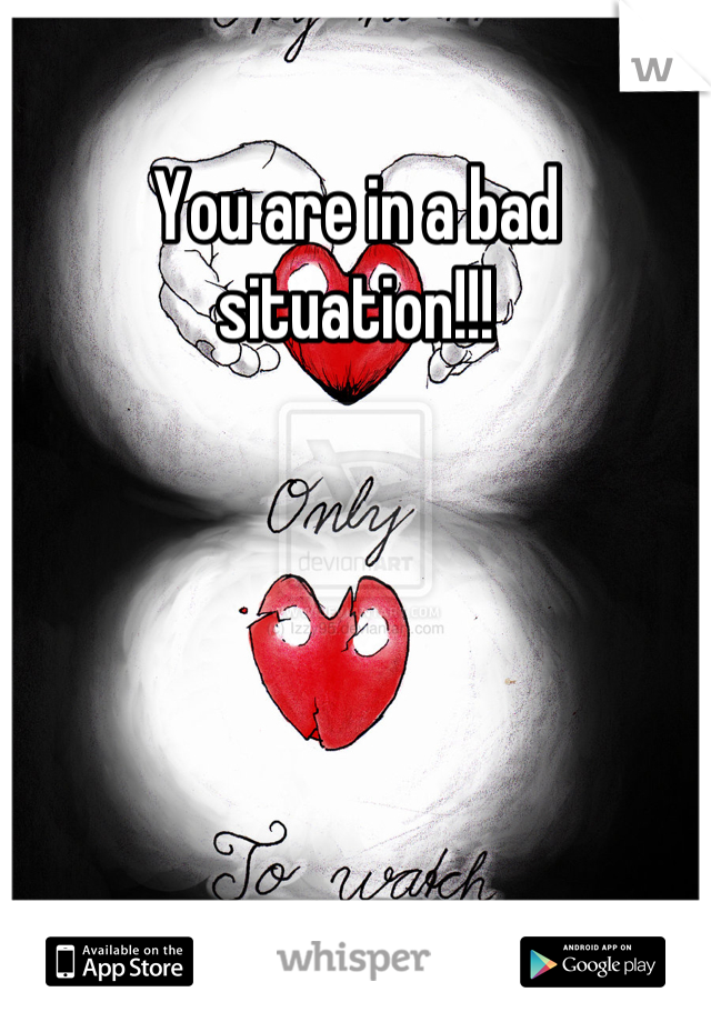 You are in a bad situation!!!