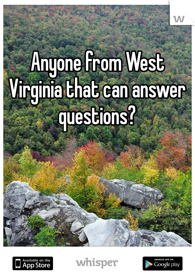 Anyone from West Virginia that can answer questions?