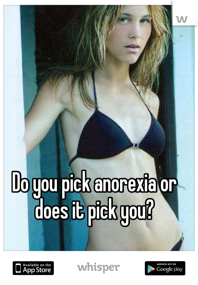 Do you pick anorexia or does it pick you?