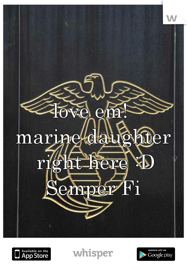 love em! 
marine daughter right here :D
Semper Fi