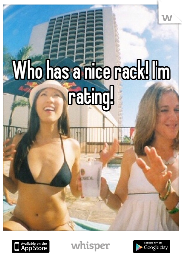 Who has a nice rack! I'm rating! 
