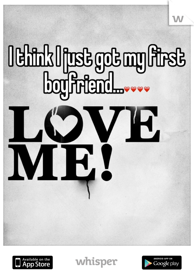 I think I just got my first boyfriend...❤❤❤❤