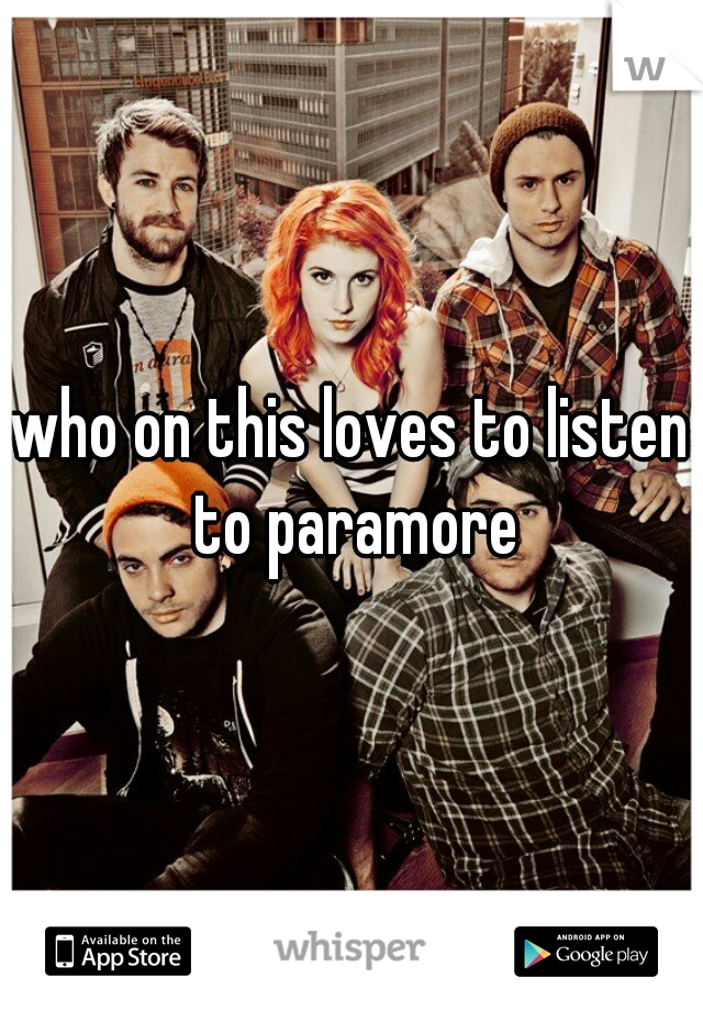 who on this loves to listen to paramore