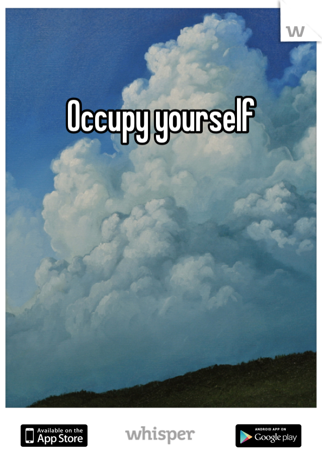 Occupy yourself