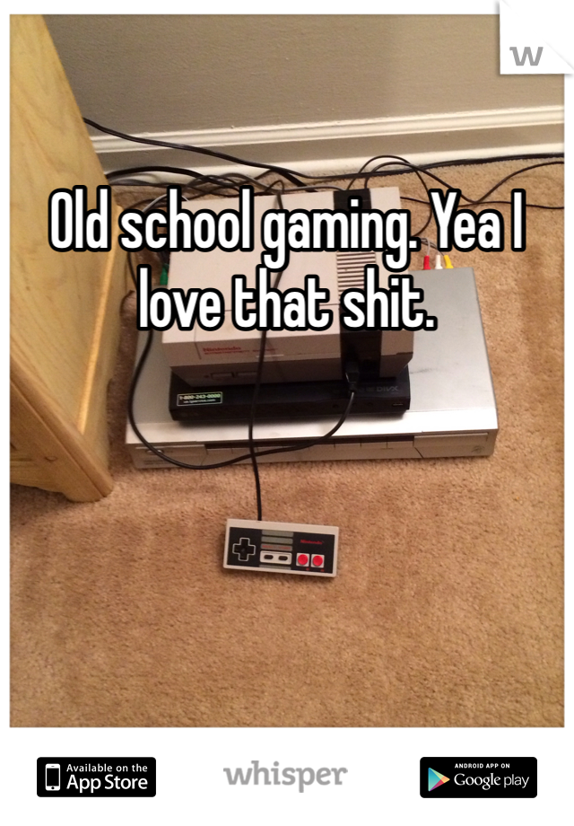 Old school gaming. Yea I love that shit. 