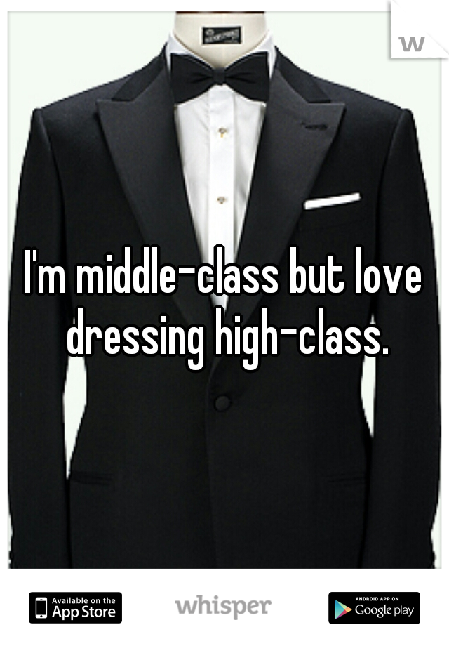 I'm middle-class but love dressing high-class.