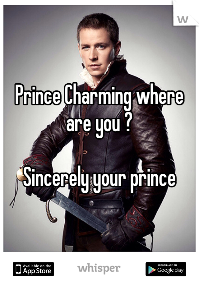 


Prince Charming where are you ? 

Sincerely your prince 
