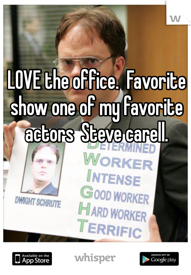 LOVE the office.  Favorite show one of my favorite actors  Steve carell. 