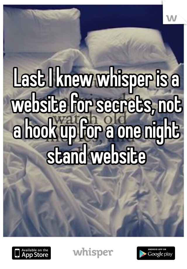 Last I knew whisper is a website for secrets, not a hook up for a one night stand website