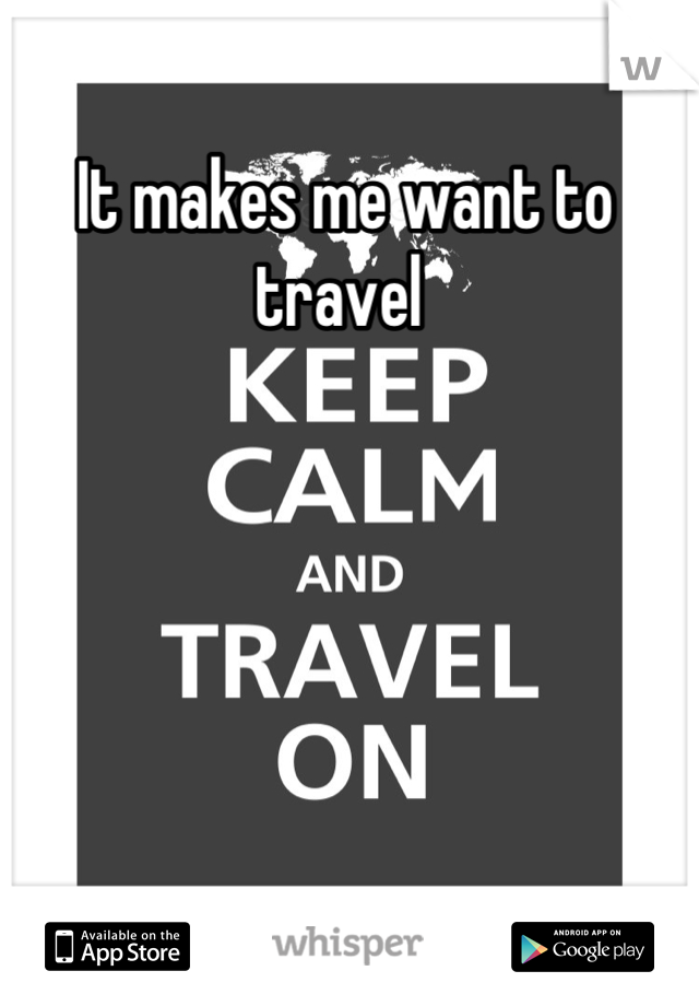 It makes me want to travel 