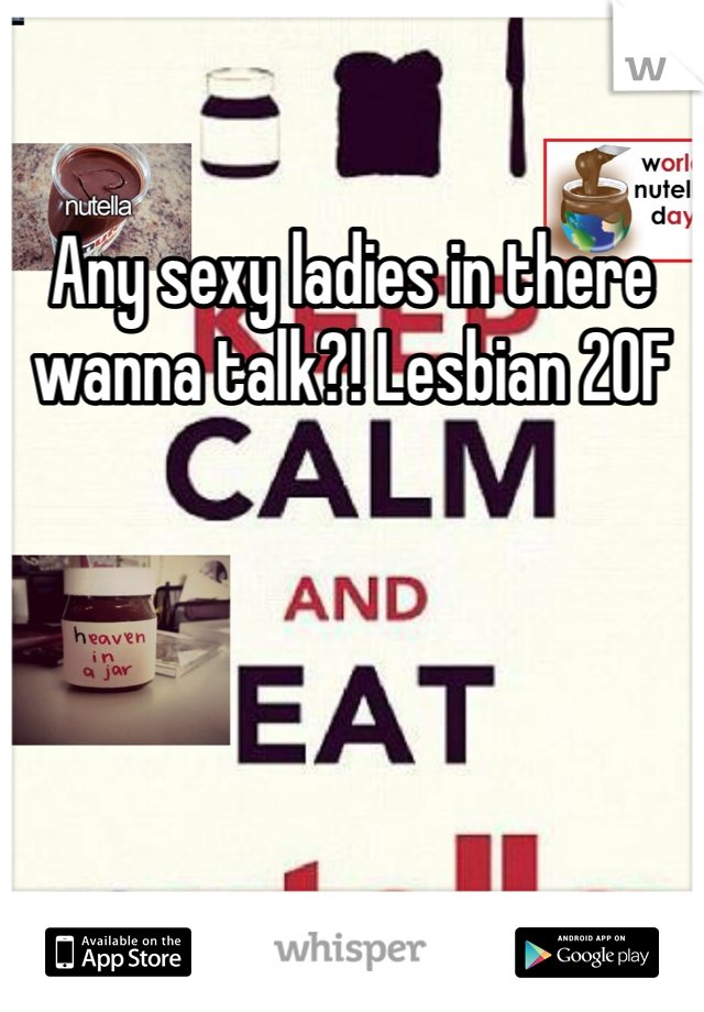 Any sexy ladies in there wanna talk?! Lesbian 20F