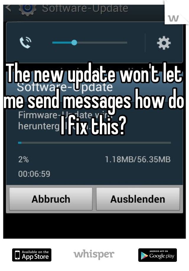 The new update won't let me send messages how do I fix this?