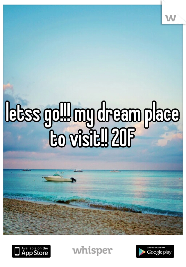 letss go!!! my dream place to visit!! 20F 